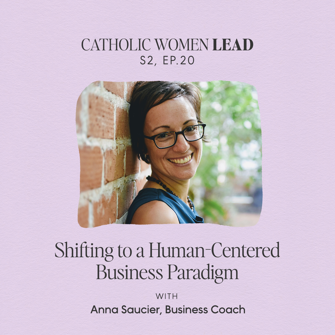 S2 Episode 20: Shifting to a Human-Centered Business Paradigm With Anna Saucier