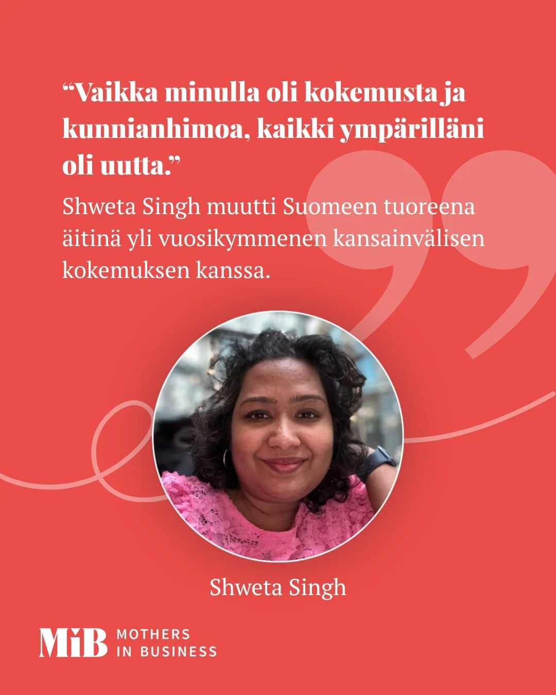 &ldquo;Vaikka minulla oli kokemusta ja kunnianhimoa, kaikki ymp&auml;rill&auml;ni oli uutta.&rdquo; Shweta Singh muutti Suomeen tuoreena &auml;itin&auml; yli vuosikymmenen kansainv&auml;lisen kokemuksen kanssa. Silti olo oli ajoittain yksin&auml;inen