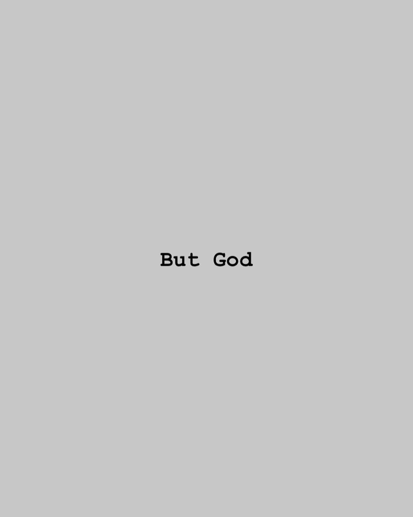 ➡ But God. ⬅️

&ldquo;But God&rdquo; is a powerful phrase because it says it all. &ldquo;But God&rdquo; is the Gospel.

But God.
For while we were still weak, at the right time Christ died for the ungodly. For one will scarcely die for a righteous pe