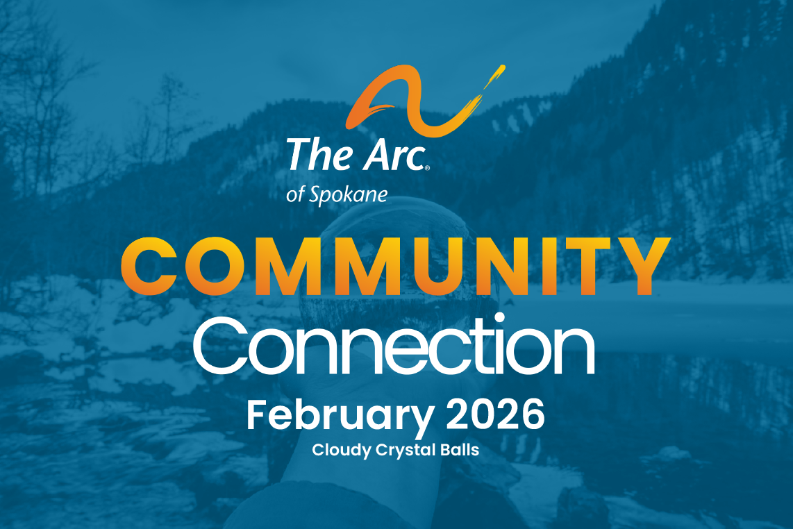 Community Connection graphic, February 2026: "Cloudy Crystal Balls." Description: The Arc of Spokane logo and "Community Connection" overlay a blue-tinted image of an outstretched hand holding a crystal ball in front of a wooded mountain scene.