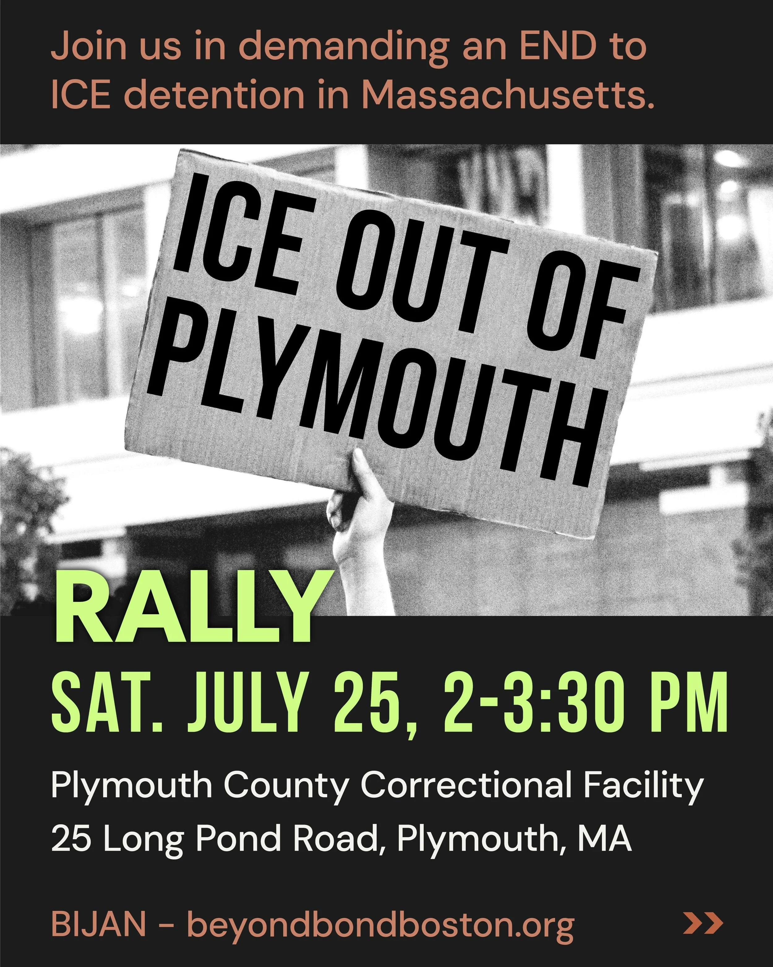 Kick ICE out of Massachusetts! Join us this Saturday, July 25, from 2-3:30 pm at Plymouth County Correctional Facility to demand an END to ICE detention in Massachusetts.
When: Saturday, July 25th, 2026 from 2-3:30 pm
Where: Plymouth County Correctio
