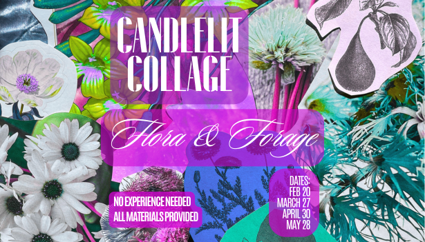 CANDLELIT COLLAGE WITH MIRANDA AT FLORA &amp; FORAGE MARCH 27