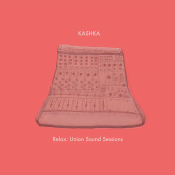 Kashka Relax: Union Sound Sessions (EP, 2018) - Mixed by Heather Kirby