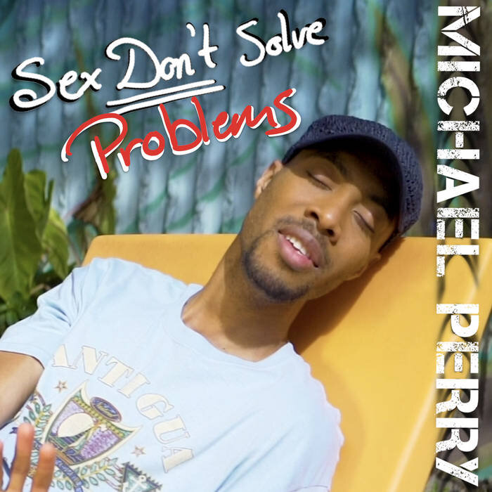 Michael Perry: Sex Don't Solve Problems (Single, 2020)