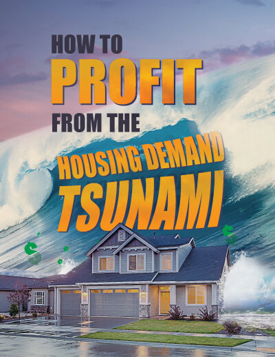 How to Profit from the Housing Shortage/Demand Tsunami