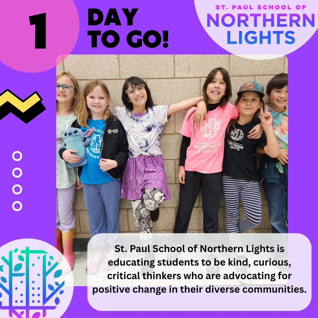 1 Day to go! School starts tomorrow, September 2nd!

St. Paul School of Northern Lights is educating students to be kind, curious, critical thinkers who are advocating for positive change in their diverse communities.