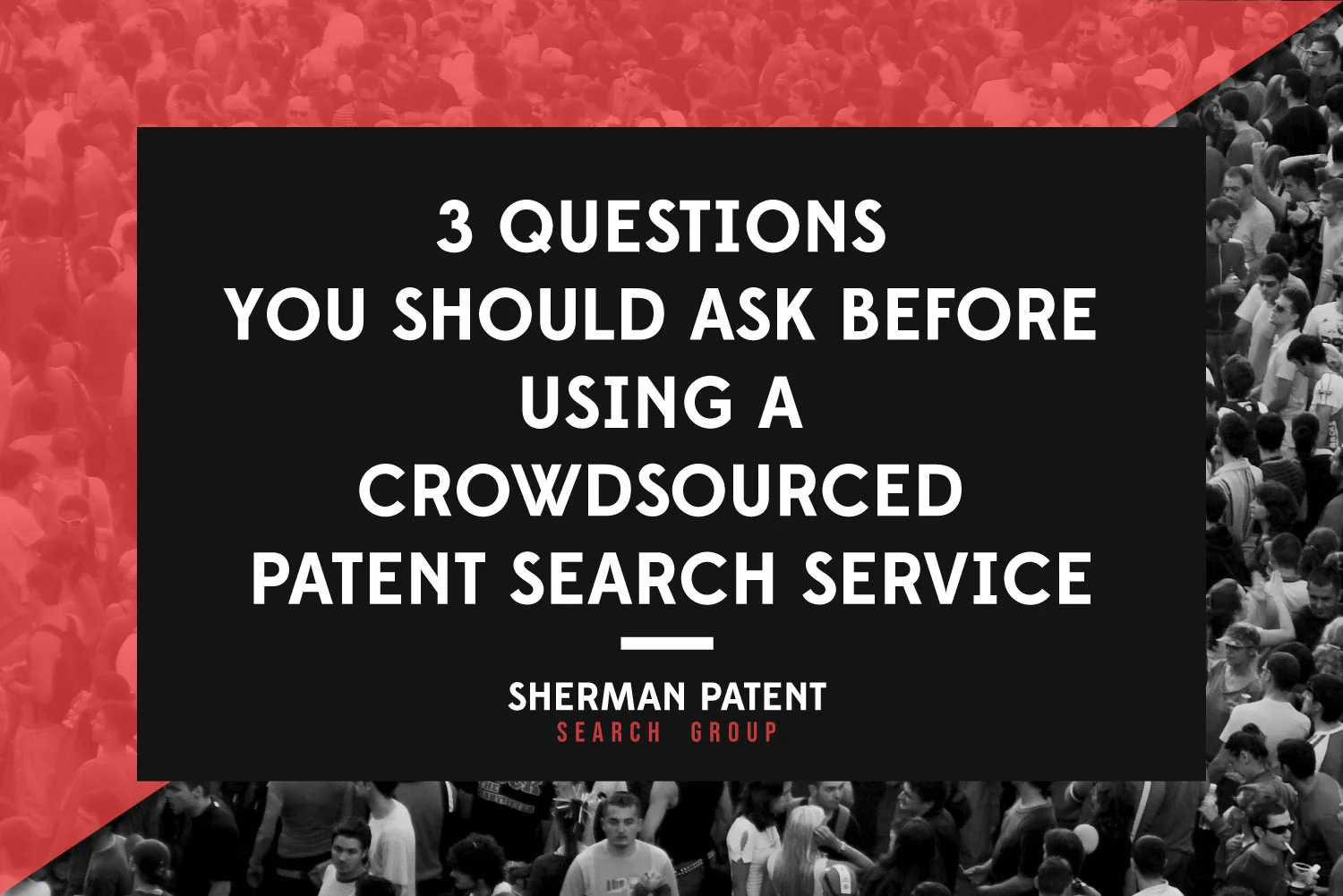3 Questions You Should Ask Before Using a Crowdsourced Patent Search Service