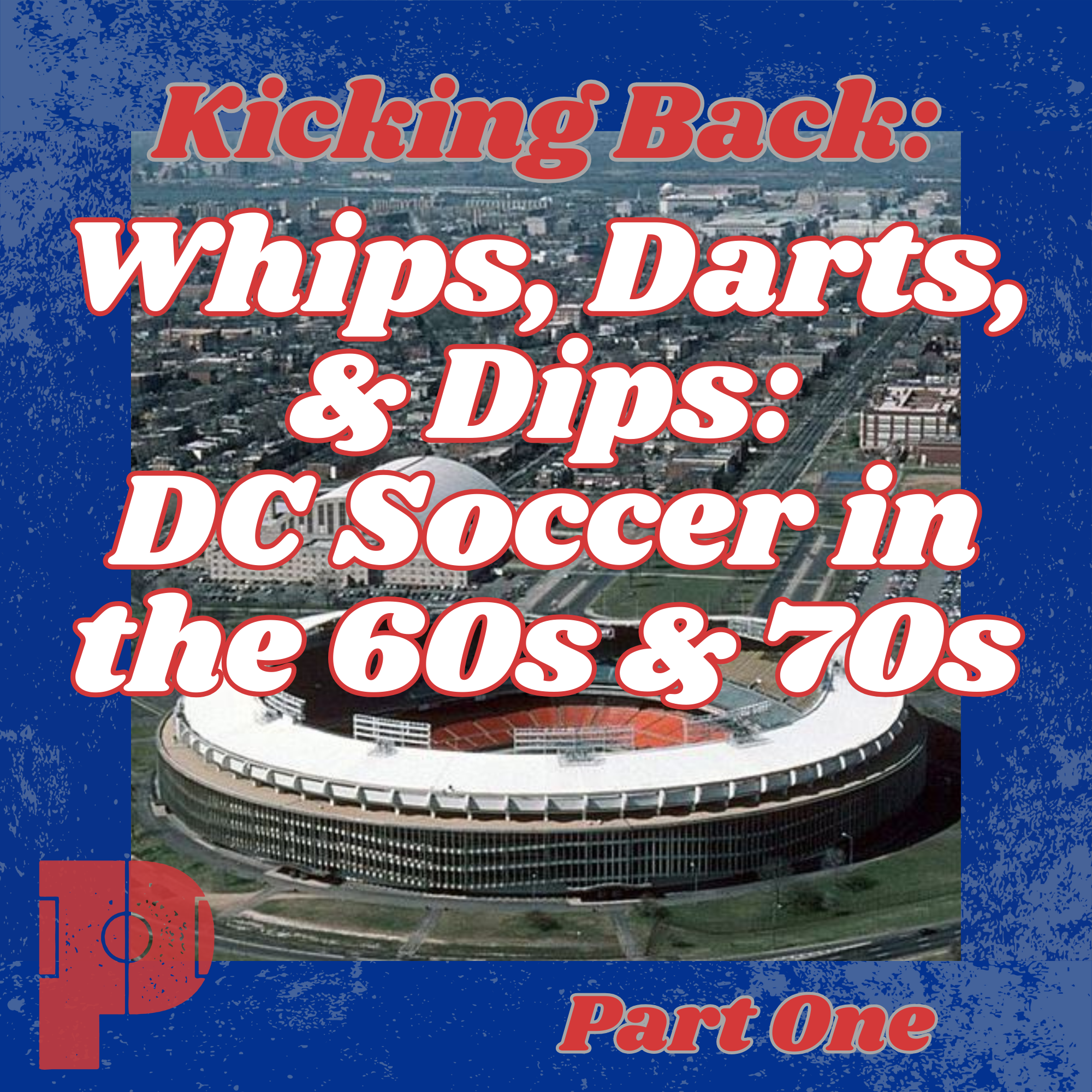Kicking Back: Whips, Darts, &amp; Dips - DC Soccer in the 60s &amp; 70s