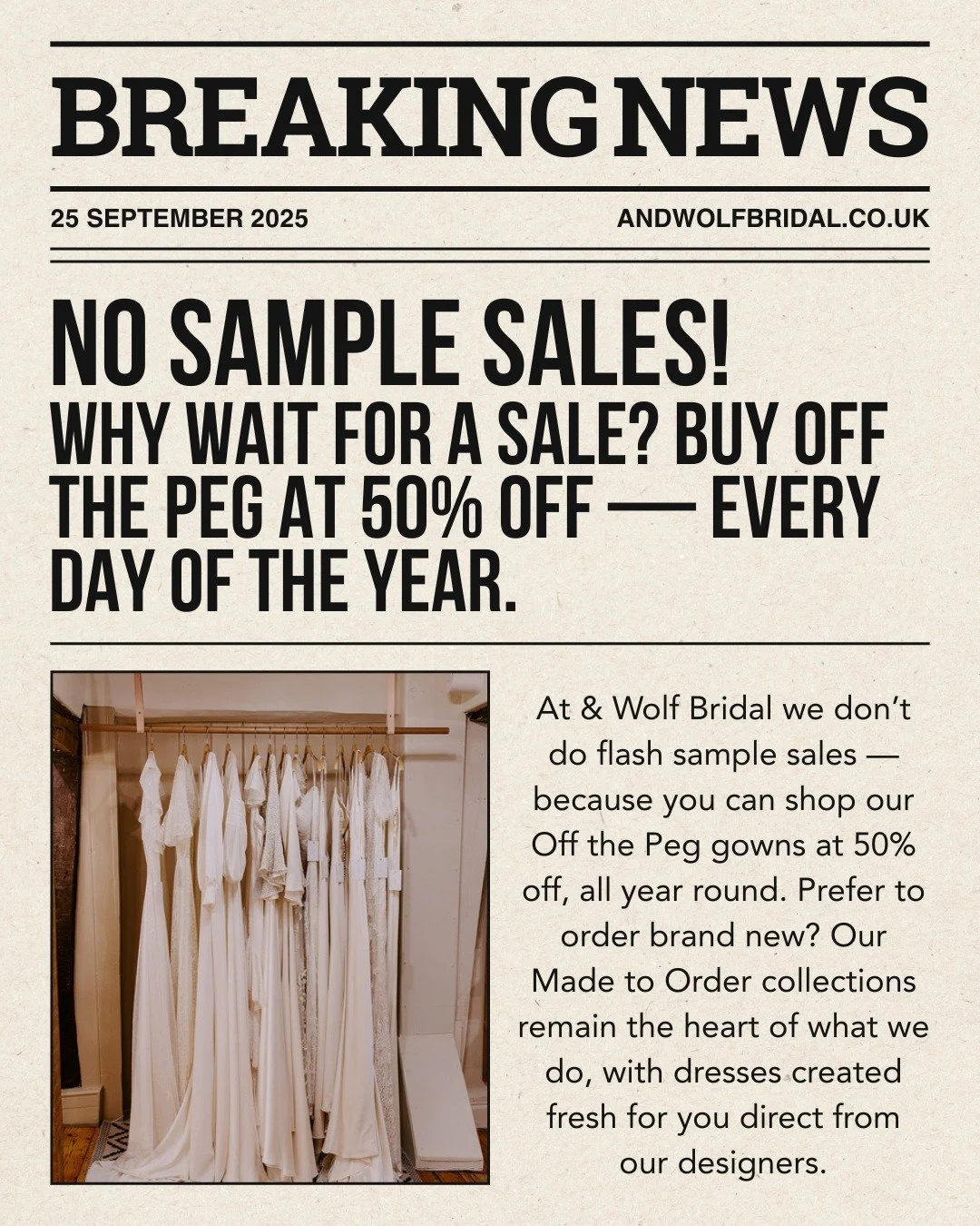 It's not really BREAKING NEWS, we changed the way we operate at the start of year, where we do Made to Order (the beating heart of our business) and Off the Peg, but just wanted to remind everyone that We Don’t Do Sample Sales!!!
This means th