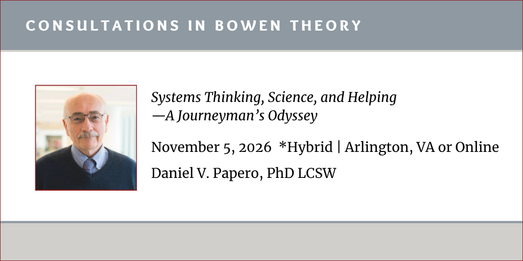 Consultations in Bowen Theory Conference:  Daniel V. Papero, PhD, LCSW