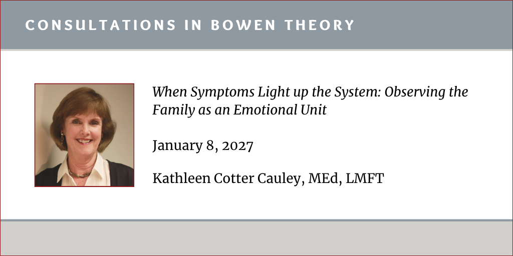Consultations in Bowen Theory:  Kathleen Cotter Cauley, MEd, LMFT