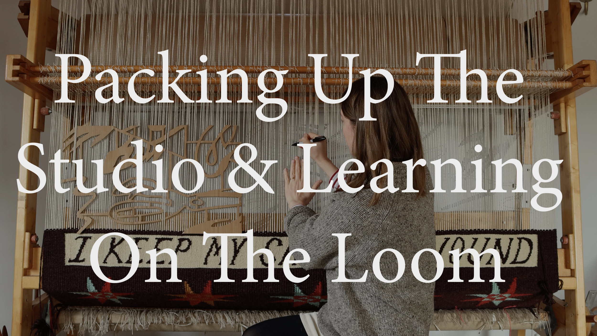 Episode 5 : Packing Up The Studio & Learning On The Loom