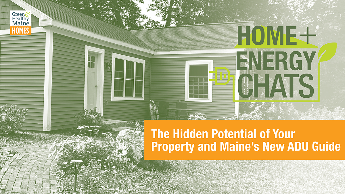 Home + Energy Chats: The Hidden Potential of Your Property and Maine’s New ADU Guide