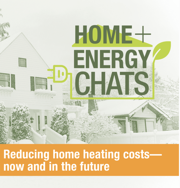 Home + Energy Chats: Reducing home heating costs—now and in the future
