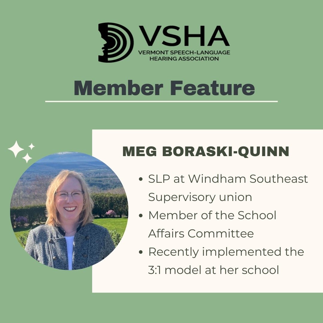 &quot;My name is Meg and I have been an SLP in the Windham Southeast Supervisory union for 9 years. I joined VSHA in 2024 after I met with members at an ASHA convention.&nbsp;I was invited to join the School Affairs committee after speaking with VSHA