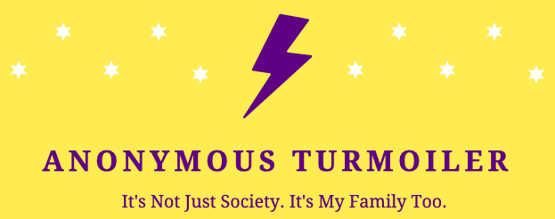 Anonymous Turmoiler: It's Not Just Society. It's My Family Too. 
