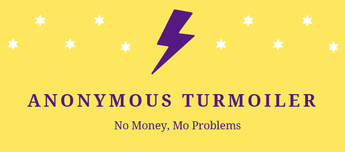 Anonymous Turmoiler: No Money, Mo Problems