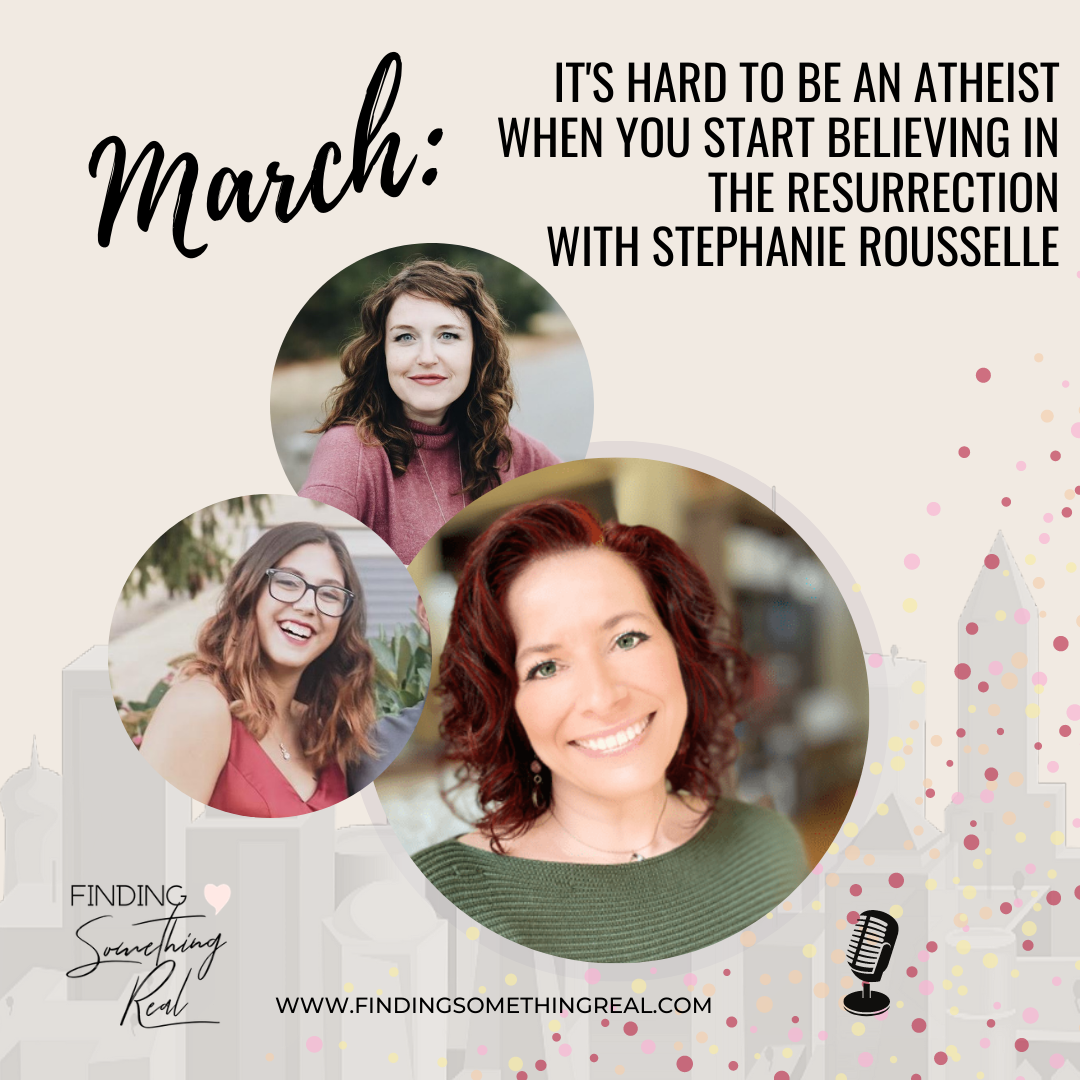 It's hard to be an atheist when you start believing in the Resurrection with Stephanie Rousselle 