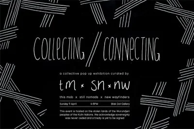 Still Nomads: Collecting // Connecting Exhibition. (Collaboration between collectives: this mob, Still Nomads & New Wayfinders)