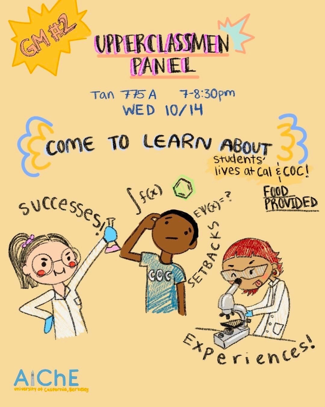 Join AIChE for &ldquo;How I Got Here,&rdquo; a student panel on the successes, setbacks, and experiences that have shaped life at Berkeley and the College of Chemistry! 

Come hear from fellow students on October 14 from 7&ndash;8:30 PM in Tan 775A/B