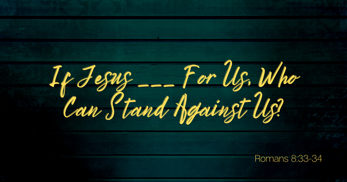 If Jesus _____ For Us, Who Can Stand Against Us.png