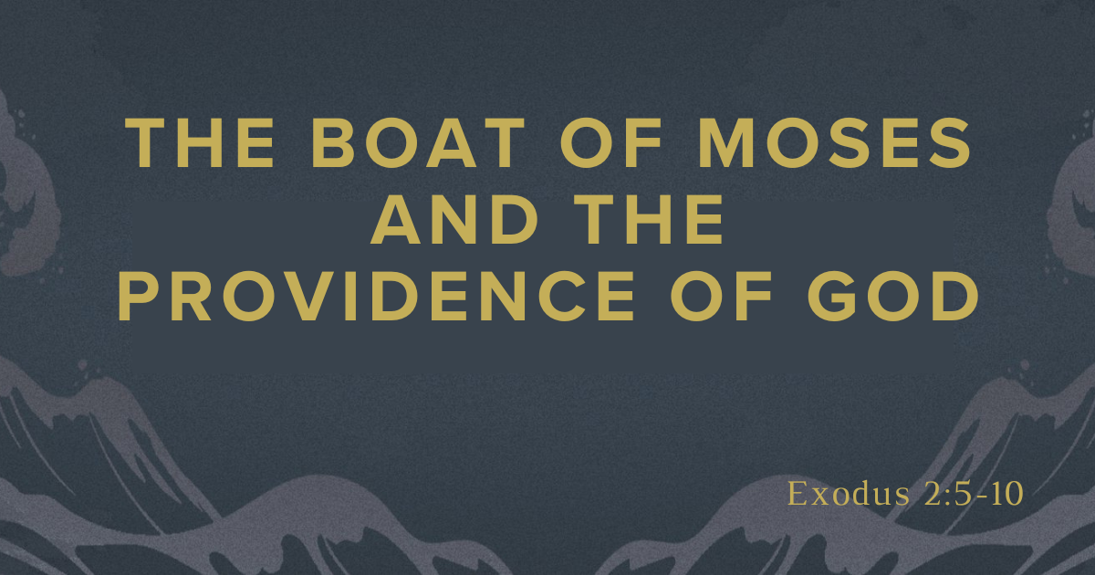 Oct 11, 2023 | The Boat of Moses and the Providence of God, Part 2
