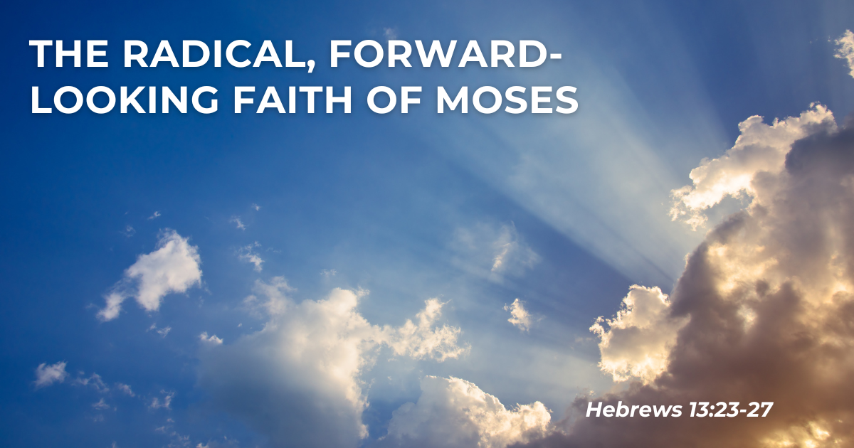 Sept 7, 2023 | The Radical, Forward-Looking Faith of Moses, Part 2