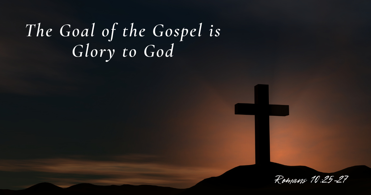 The Goal of the Gospel is Glory to God.png