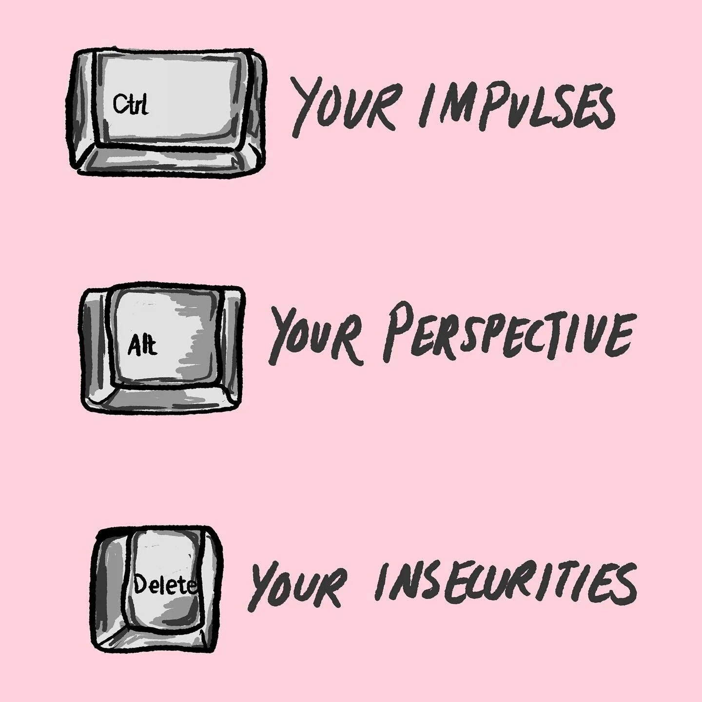 Control your impulses // alter your perspective // delete your insecurities
