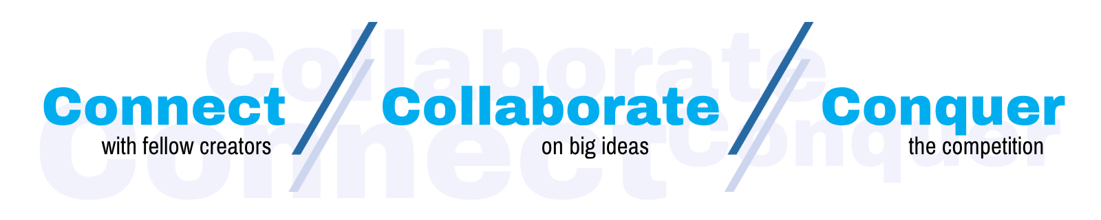Connect with fellow creators, collaborate on big ideas, conquer the competition