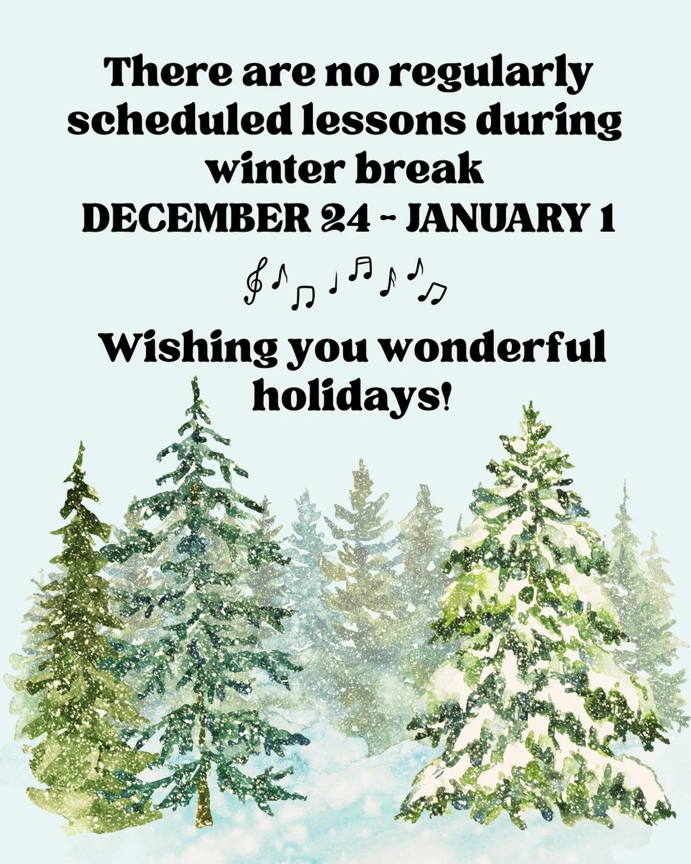 🎄 Wishing you the most wonderful holidays filled with family, friends, joy, comfort, and music!

🎶 There are no regularly scheduled lessons 12/24-1/1. Our regular weekly lessons schedule resumes on 1/2. 

❄️ Have a fun winter break!