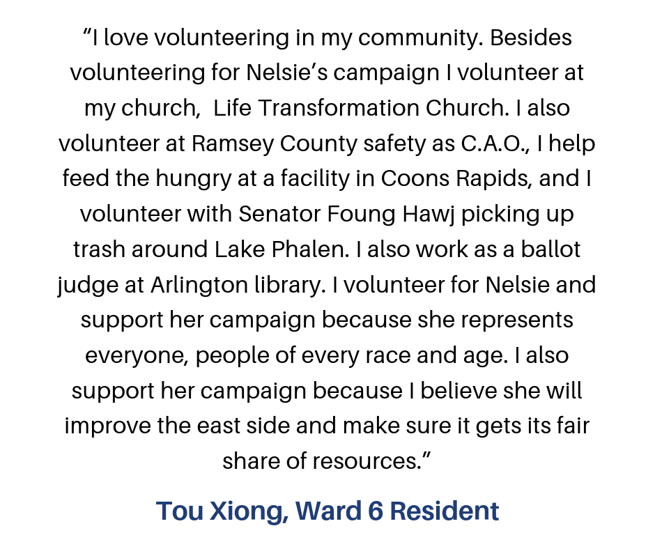 “I volunteer for Nelsie, because I believe in her vision of what the Eastside could be! Her progressive ideas are what is needed for change in our community! I have learned that building relationships is key! Talking-5.png