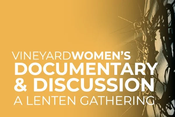 VineyardWOMEN'S Documentary & Discussion: A Lenten Gathering for Women