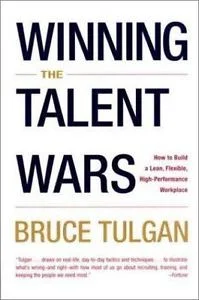 Winning the Talent Wars: How to Build a Lean, Flexible, High-Performance Workplace By Bruce Tulgan