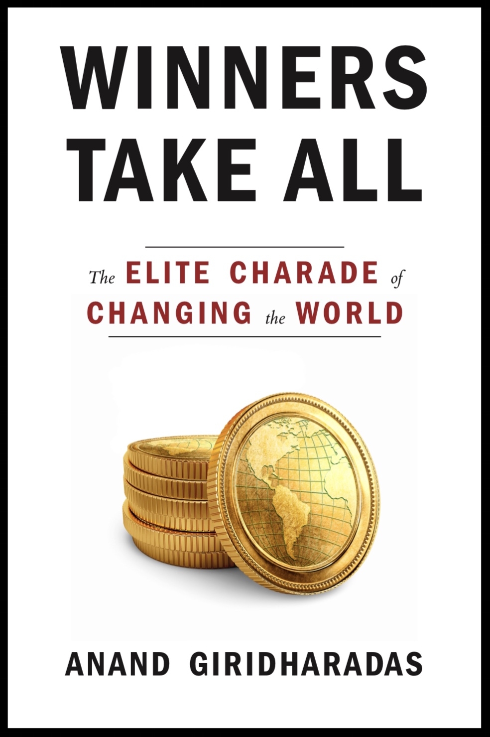 Winners Take All: The Elite Charade of Changing the World By Anand Giridharadas