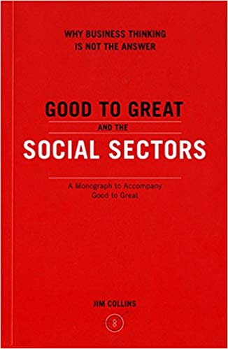Good to Great and the Social Sectors: Why Business Thinking is Not the Answer By Jim Collins