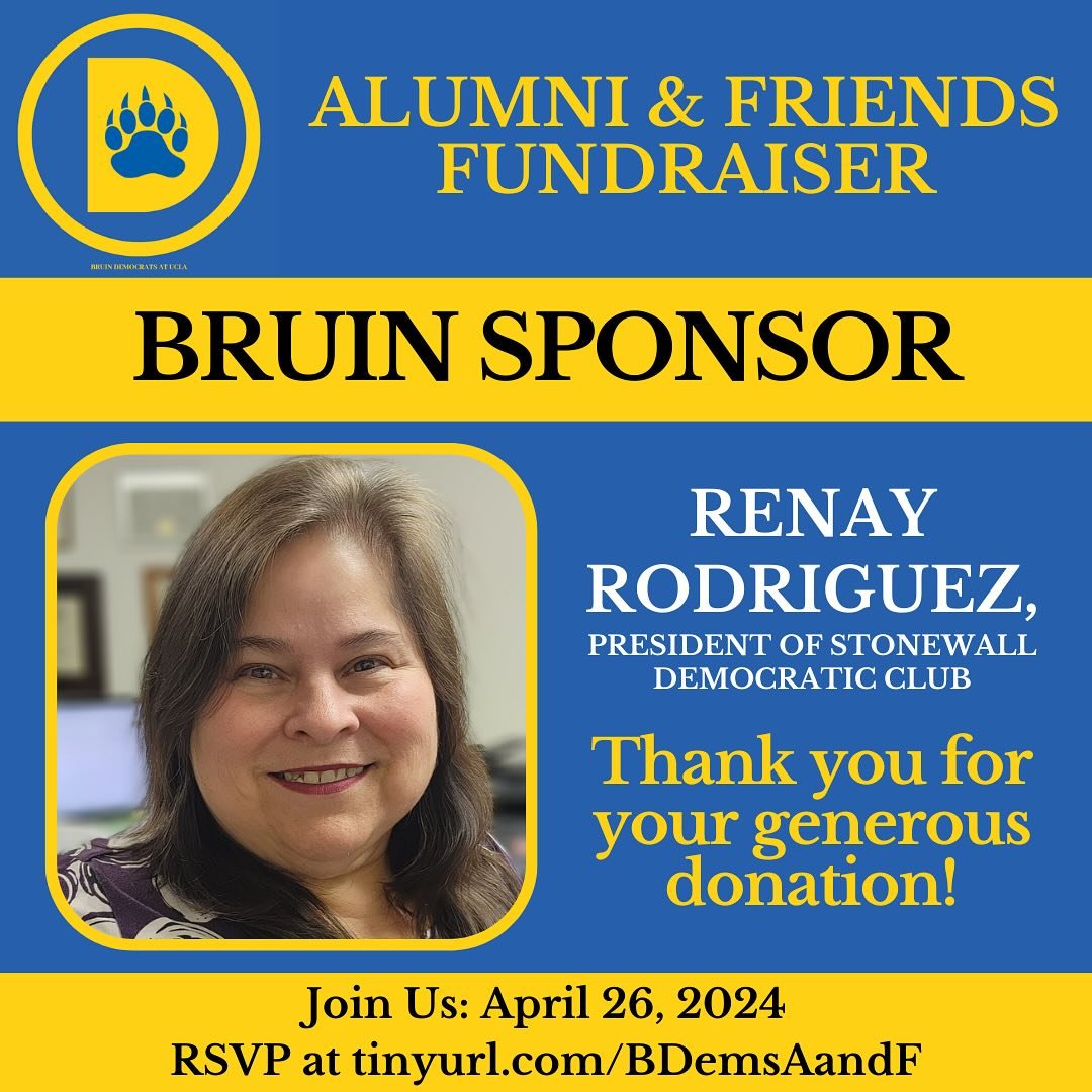 We would like to recognize Renay Rodriguez for her generous contribution to our fundraiser as a Bruin Sponsor! If you would like to sponsor our fundraiser, please visit tinyurl.com/BDemsAandF. We hope you will join us on April 26th!