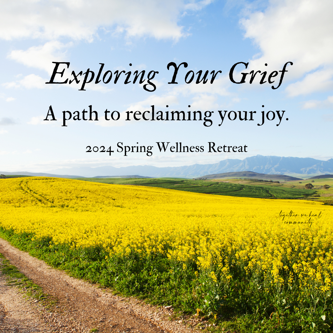 2024 Spring Wellness Retreat ~ Exploring Your Grief