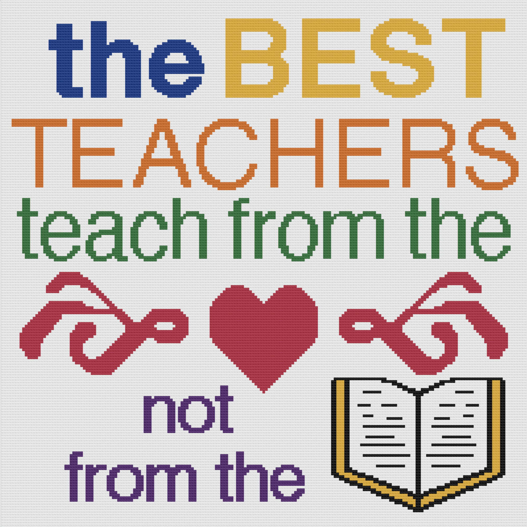 A colorful crochet pattern featuring the phrase "The Best Teachers Teach from the Heart, Not from the Book.