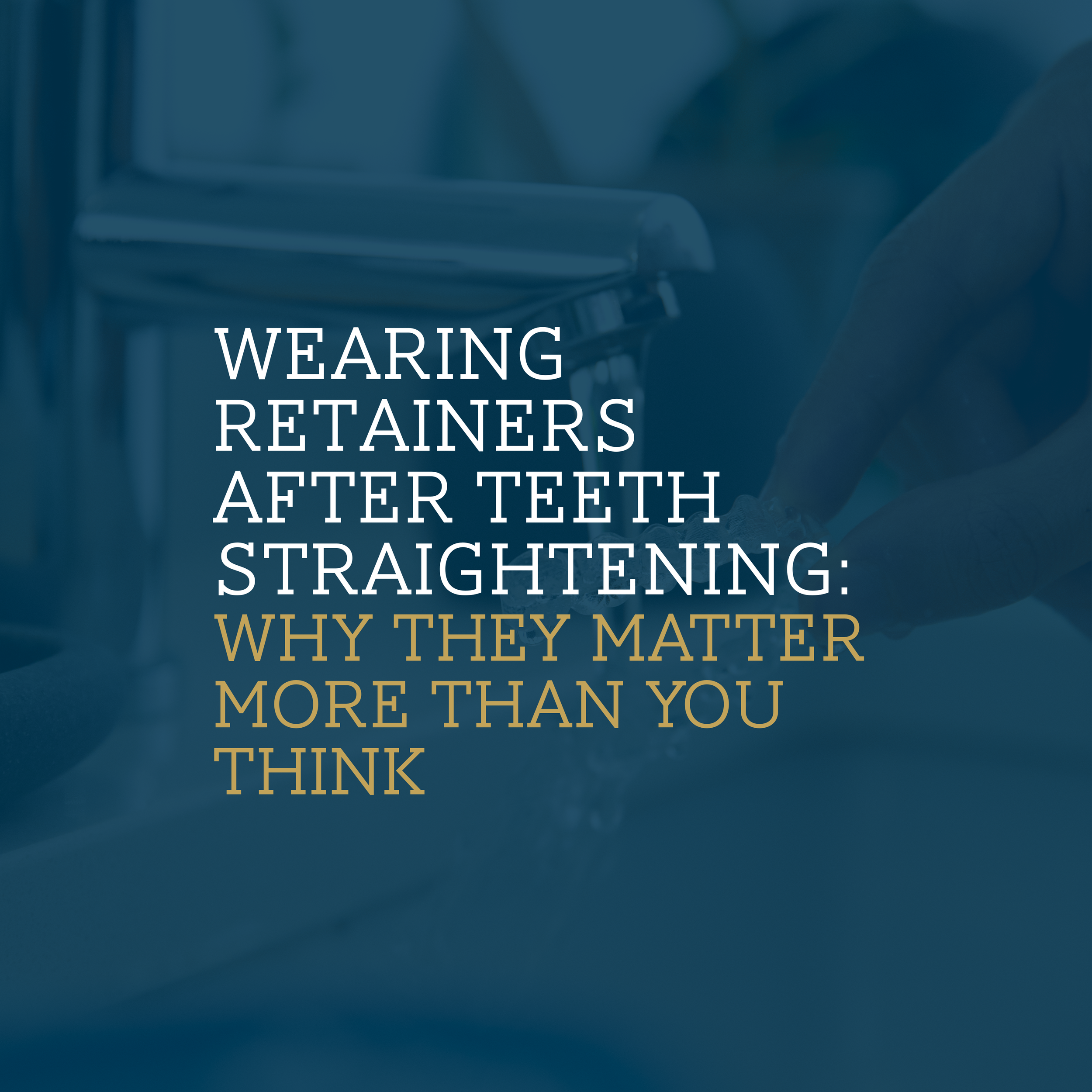 Wearing Retainers After Teeth Straightening: Why They Matter More Than You Think
