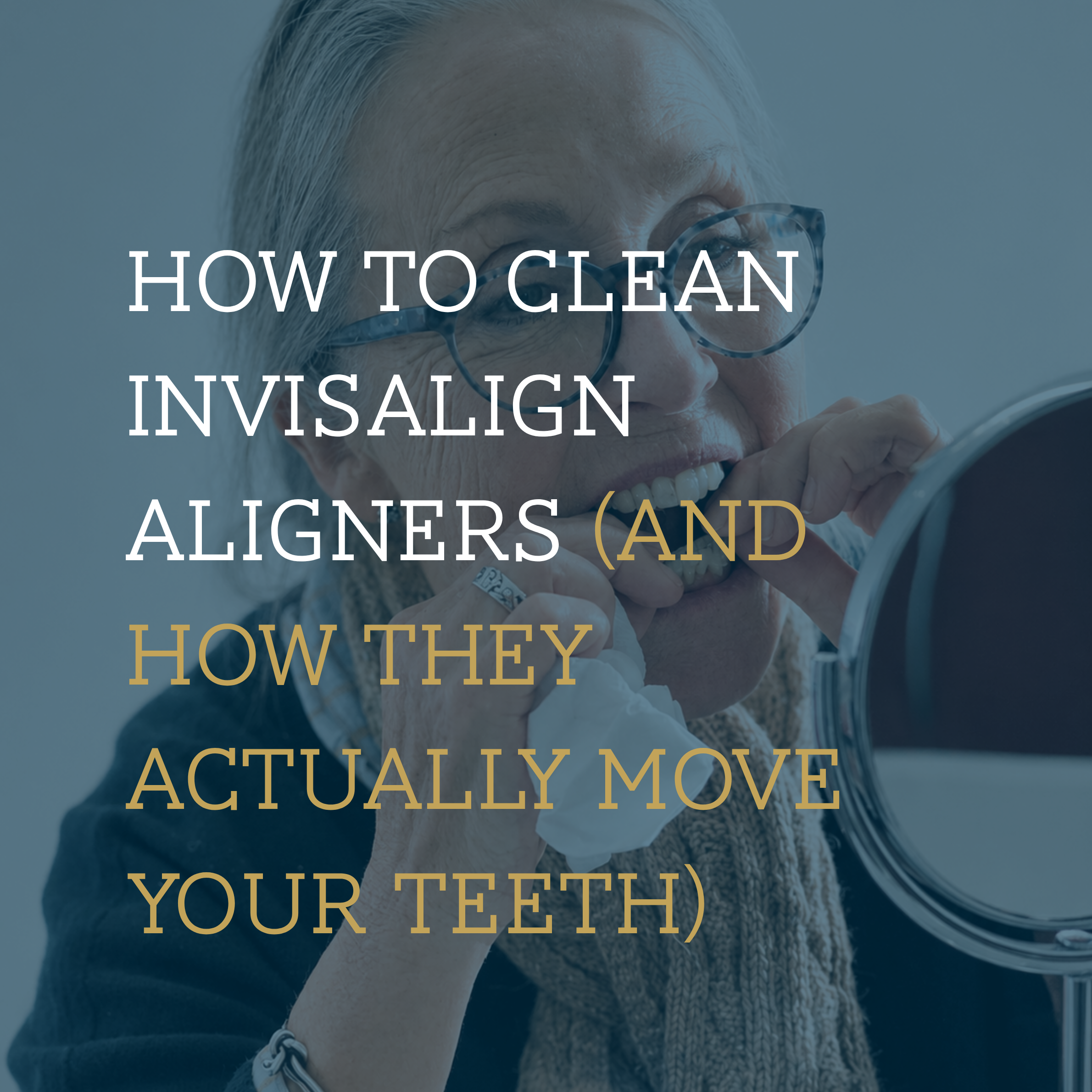 How to Clean Invisalign Aligners (and How They Actually Move Your Teeth)