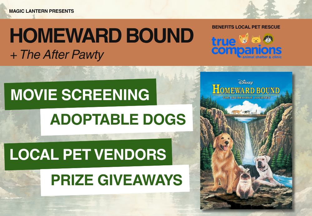 Homeward Bound and After Pawty graphic with an image of the Homeward Bound Movie Poster and the words "movie screening, adoptable dogs, local pet vendors, and prize giveaways." Click for tickets.