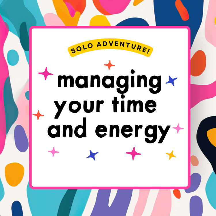 Managing your time and energy.
