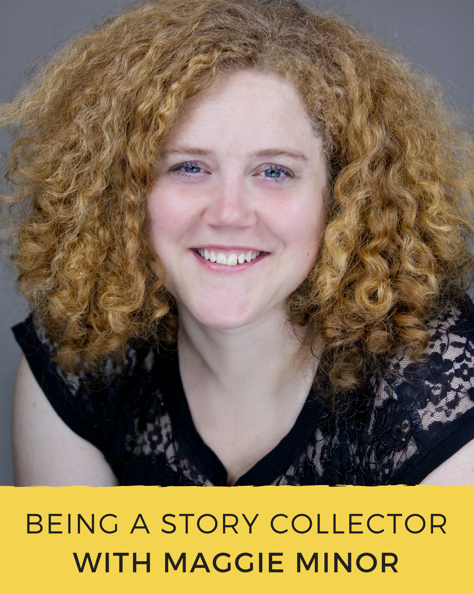 Episode 76: Being A Story Collector with Maggie Minor