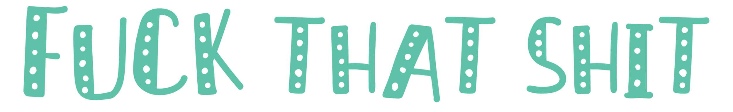 FUCK THAT SHIT.png