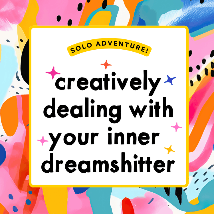 Creatively dealing with your inner dreamshitter.