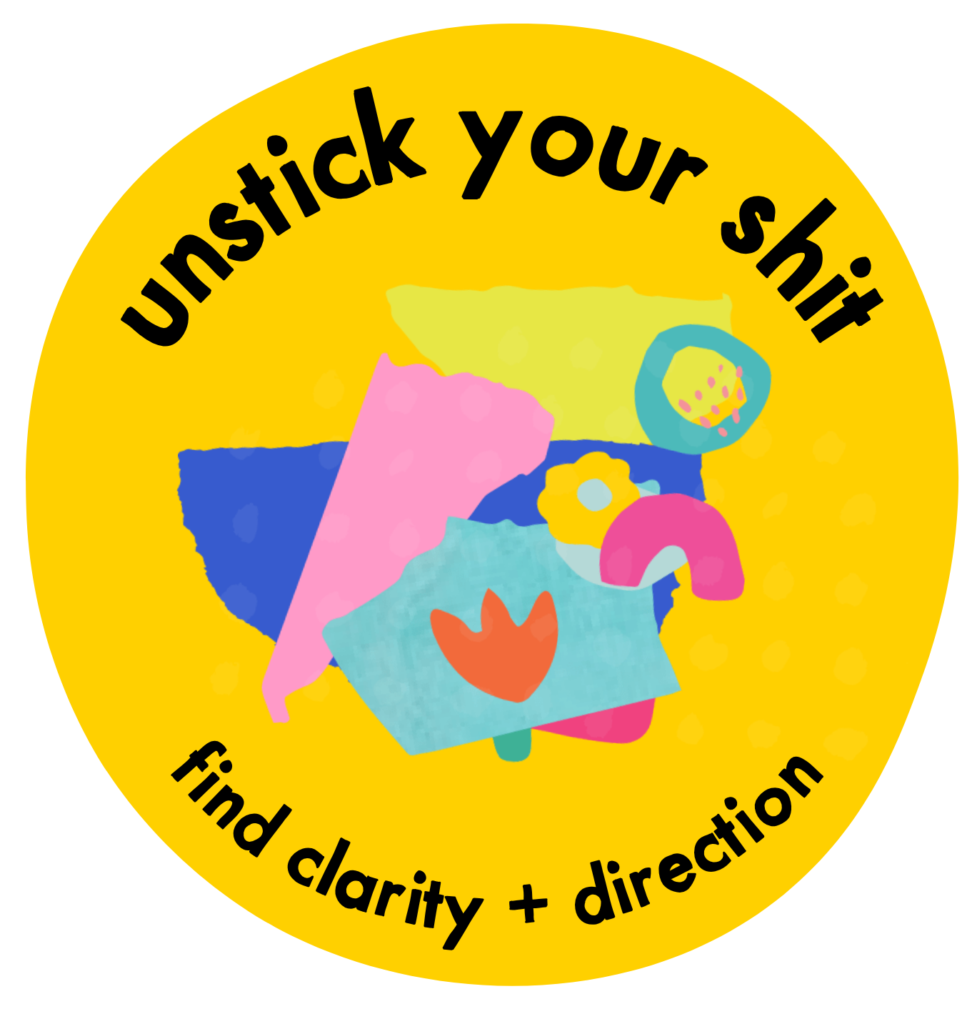Unstick your shit, find clarity and direction.