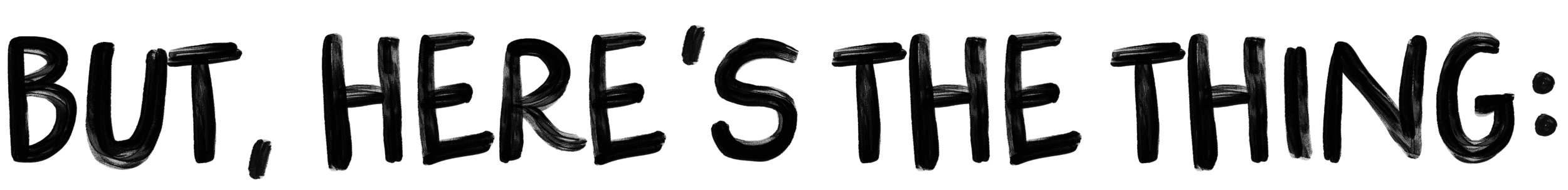 But, here's the thing.