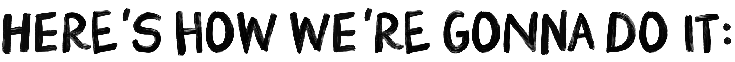 Here's how we're gonna do it: