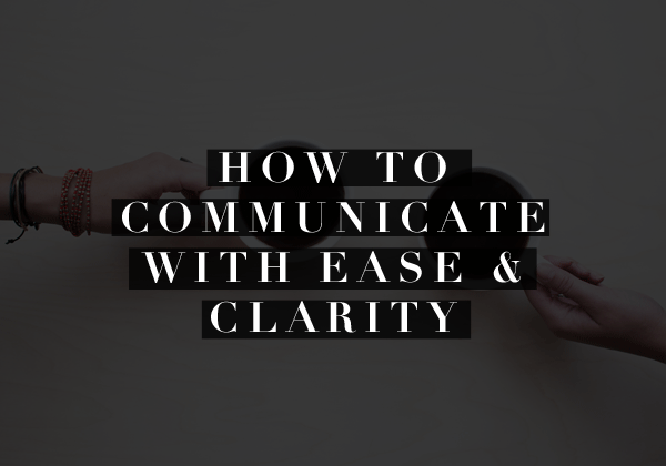 How to Communicate with Ease and Clarity...